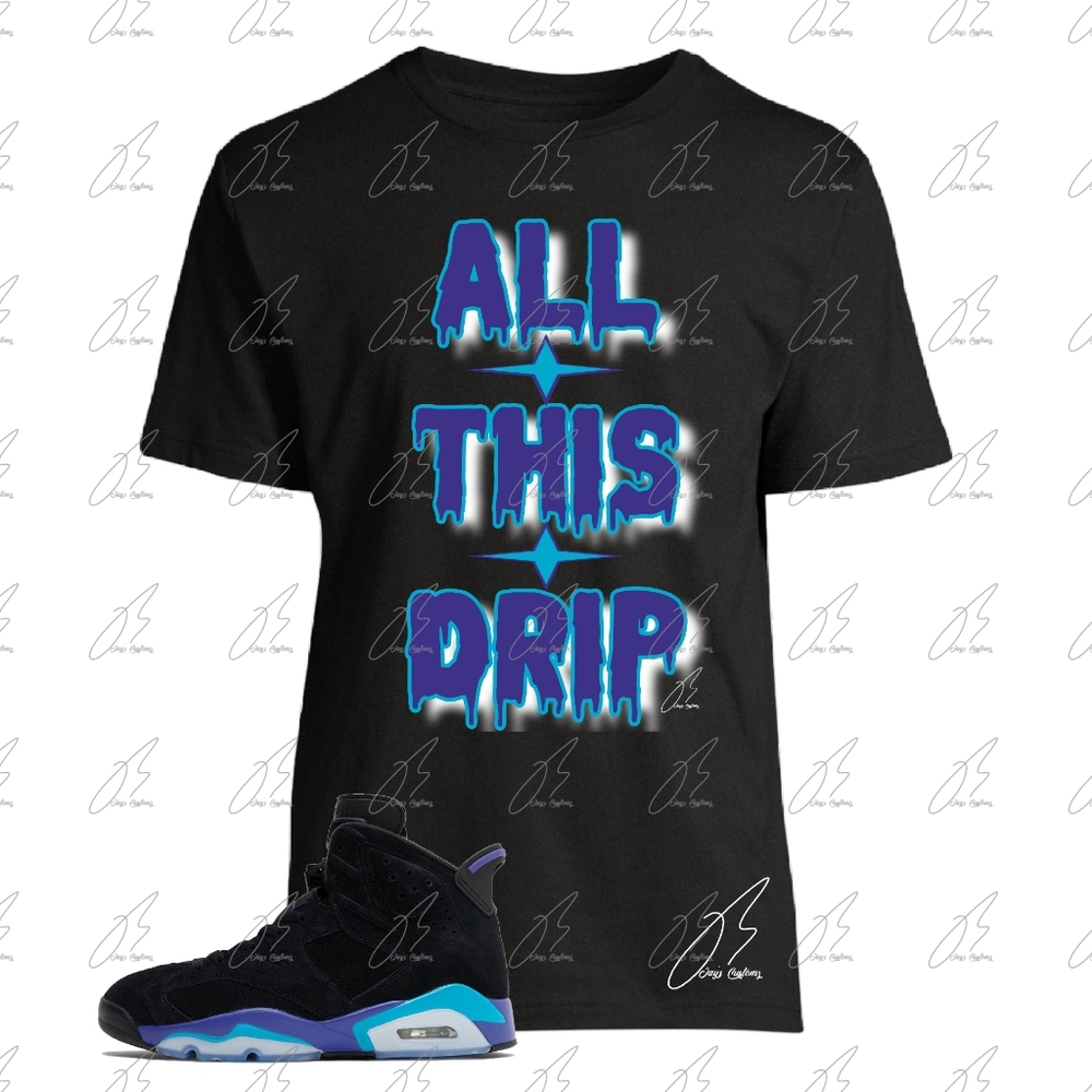 Jordan 6 Aqua Matching Shirt,All This Drip,Unisex Graphic Tee,Best Gift,Mens